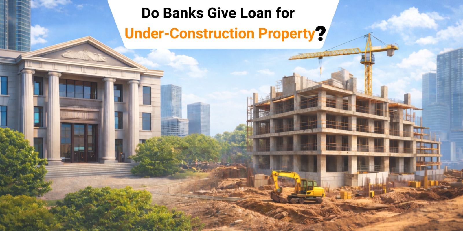 Do Banks Give Loan for Under-Construction Property?